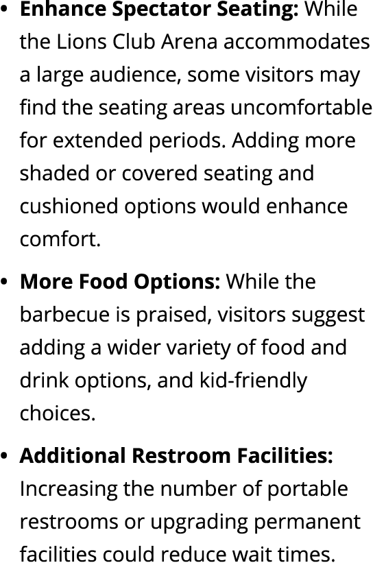 Enhance Spectator Seating: While the Lions Club Arena accommodates a large audience, some visitors may find the seati...