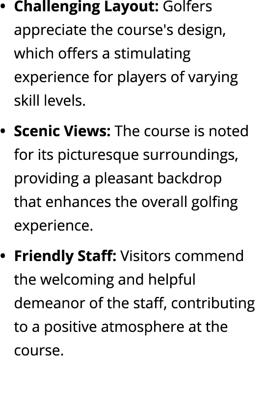 Challenging Layout: Golfers appreciate the course's design, which offers a stimulating experience for players of vary...