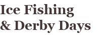 Ice Fishing & Derby Days