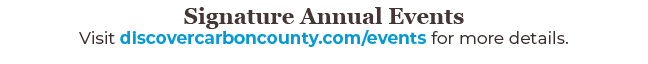 Signature Annual Events Visit discovercarboncounty.com/events for more details.