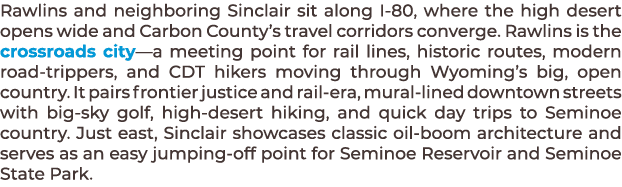 Rawlins and neighboring Sinclair sit along I 80, where the high desert opens wide and Carbon County’s travel corridor...