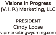 Visions In Progress (V. I. P.) Marketing, LLC President Cindy Loose vipmarketingwyoming.com