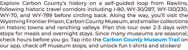 Explore Carbon County’s history on a self guided loop from Rawlins, following historic travel corridors including I 8...