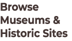 Browse Museums & Historic Sites