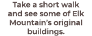 Take a short walk and see some of Elk Mountain’s original buildings.